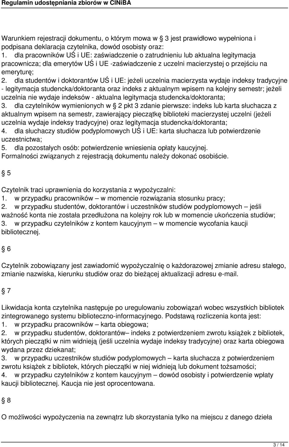 dla studentów i doktorantów UŚ i UE: jeżeli uczelnia macierzysta wydaje indeksy tradycyjne - legitymacja studencka/doktoranta oraz indeks z aktualnym wpisem na kolejny semestr; jeżeli uczelnia nie