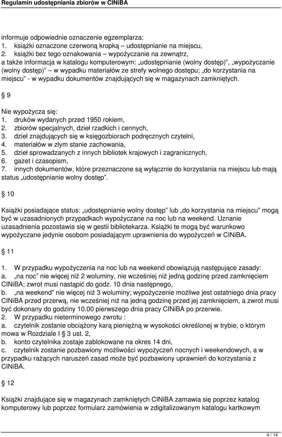 dostępu; do korzystania na miejscu - w wypadku dokumentów znajdujących się w magazynach zamkniętych. 9 Nie wypożycza się: 1. druków wydanych przed 1950 rokiem, 2.