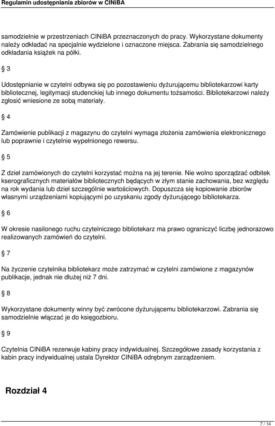 3 Udostępnianie w czytelni odbywa się po pozostawieniu dyżurującemu bibliotekarzowi karty bibliotecznej, legitymacji studenckiej lub innego dokumentu tożsamości.