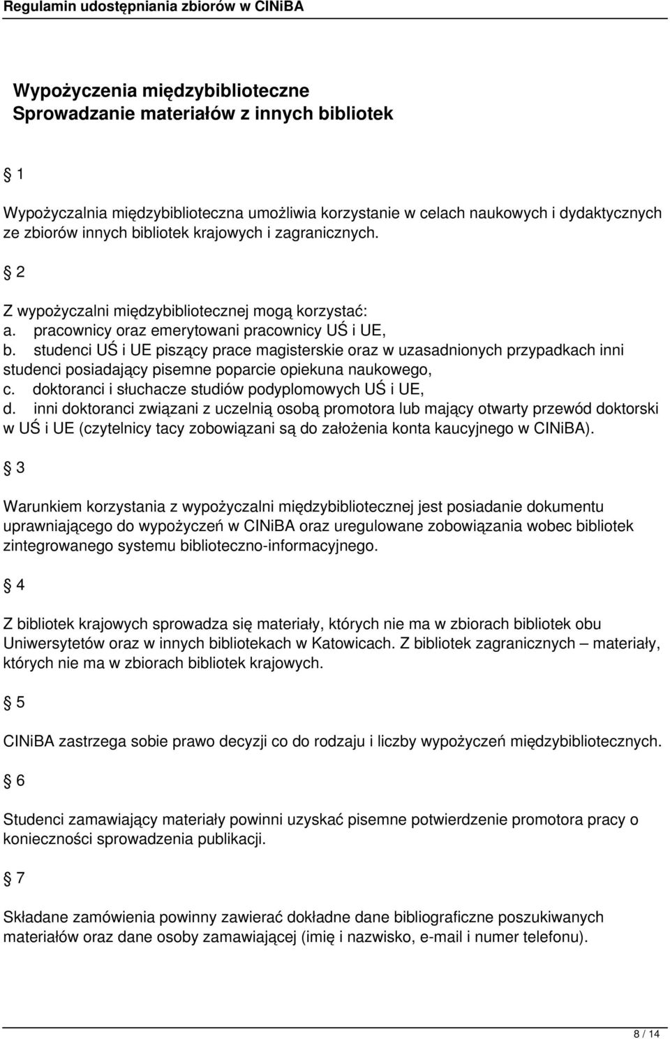 studenci UŚ i UE piszący prace magisterskie oraz w uzasadnionych przypadkach inni studenci posiadający pisemne poparcie opiekuna naukowego, c. doktoranci i słuchacze studiów podyplomowych UŚ i UE, d.