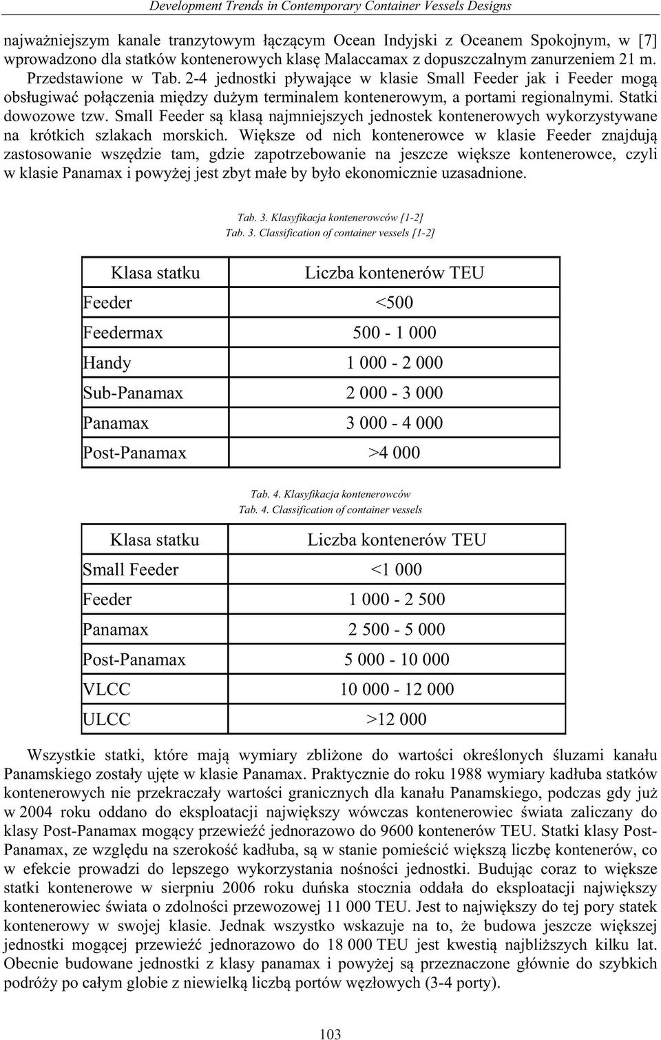 dowozowe tzw. Small Feeder s klas najmniejszych jednostek kontenerowych wykorzystywane na krótkich szlakach morskich.