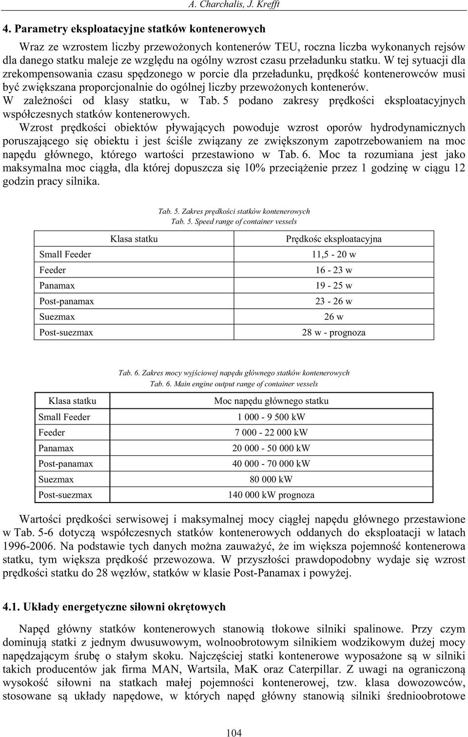 adunku statku. W tej sytuacji dla zrekompensowania czasu sp dzonego w porcie dla prze adunku, pr dko kontenerowców musi by zwi kszana proporcjonalnie do ogólnej liczby przewo onych kontenerów.