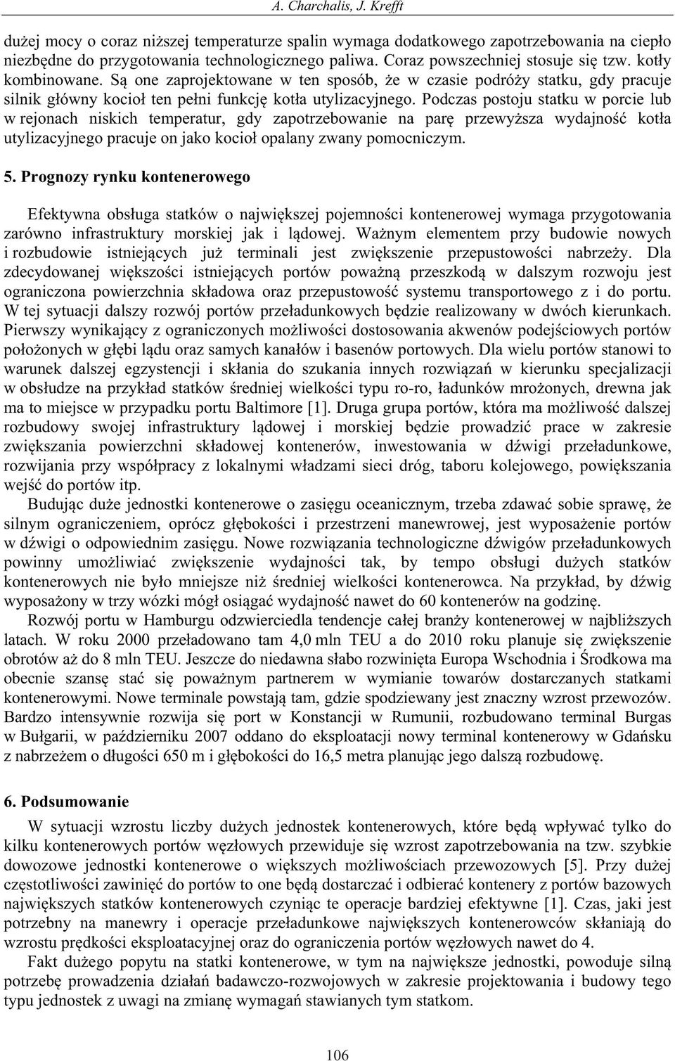 Podczas postoju statku w porcie lub w rejonach niskich temperatur, gdy zapotrzebowanie na par przewy sza wydajno kot a utylizacyjnego pracuje on jako kocio opalany zwany pomocniczym. 5.