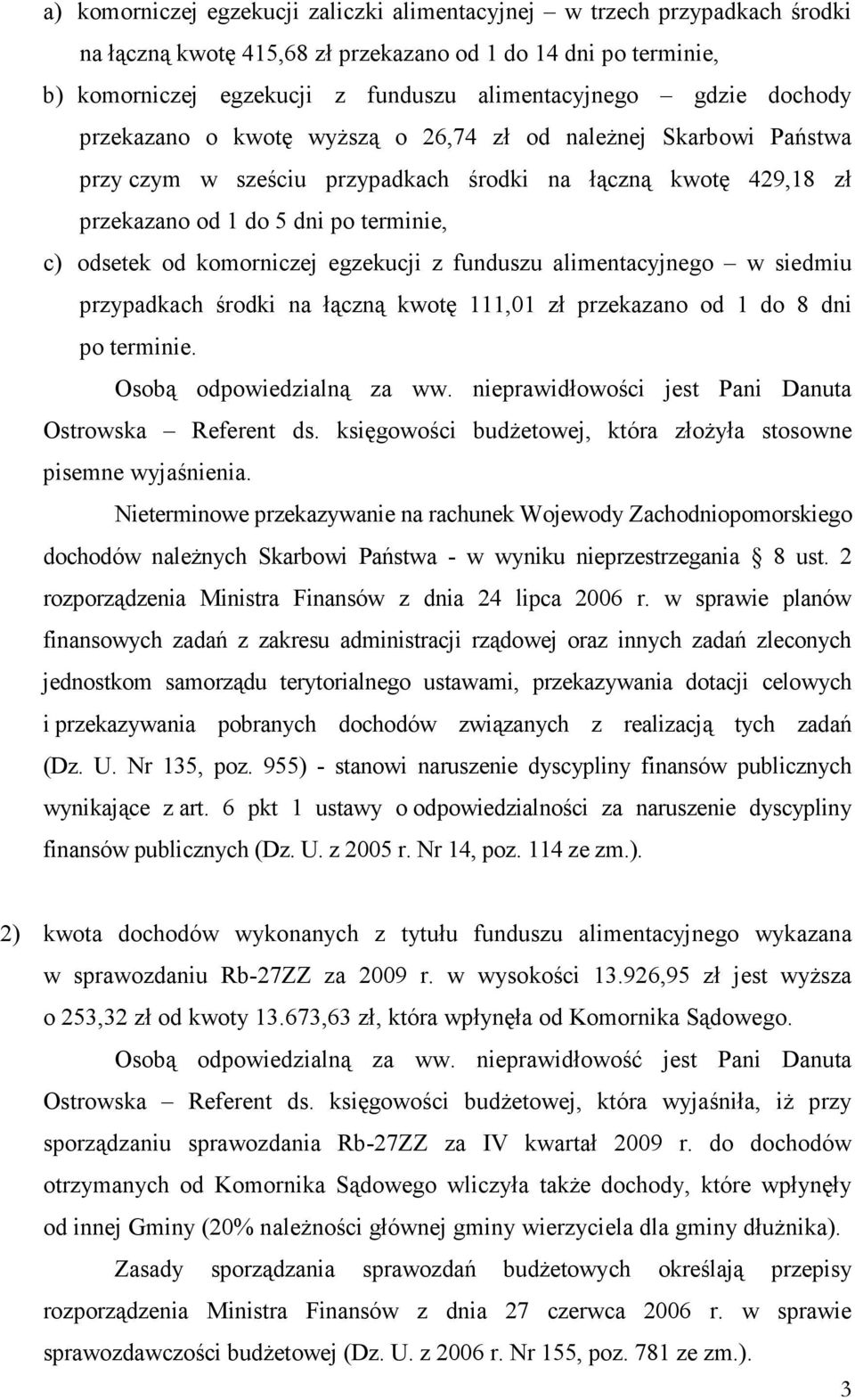 komorniczej egzekucji z funduszu alimentacyjnego w siedmiu przypadkach środki na łączną kwotę 111,01 zł przekazano od 1 do 8 dni po terminie. Osobą odpowiedzialną za ww.