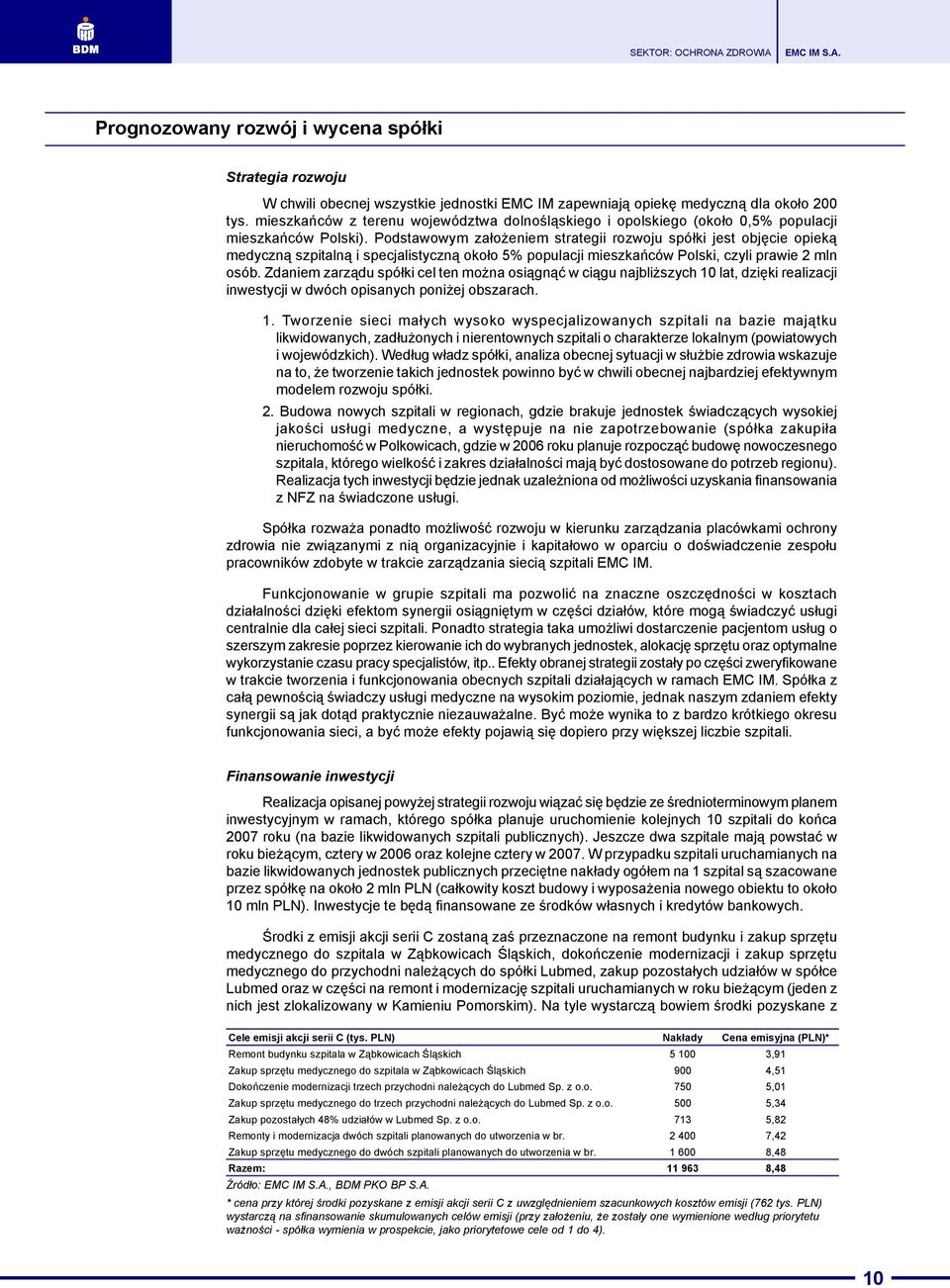 Podstawowym za³o eniem strategii rozwoju spó³ki jest objêcie opiek¹ medyczn¹ szpitaln¹ i specjalistyczn¹ oko³o 5% populacji mieszkañców Polski, czyli prawie 2 mln osób.