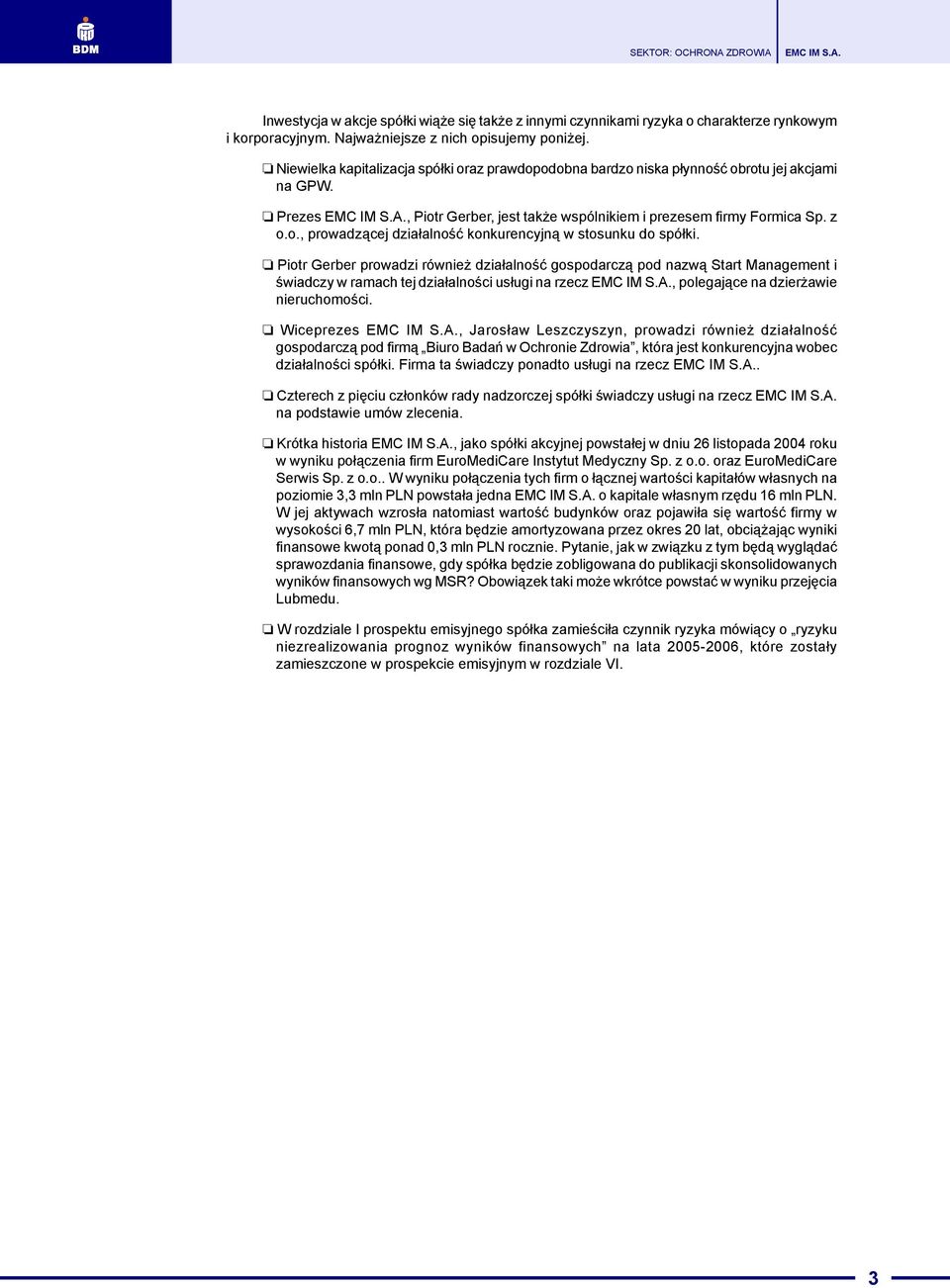 Piotr Gerber prowadzi równie dzia³alnoœæ gospodarcz¹ pod nazw¹ Start Management i œwiadczy w ramach tej dzia³alnoœci us³ugi na rzecz, polegaj¹ce na dzier awie nieruchomoœci.