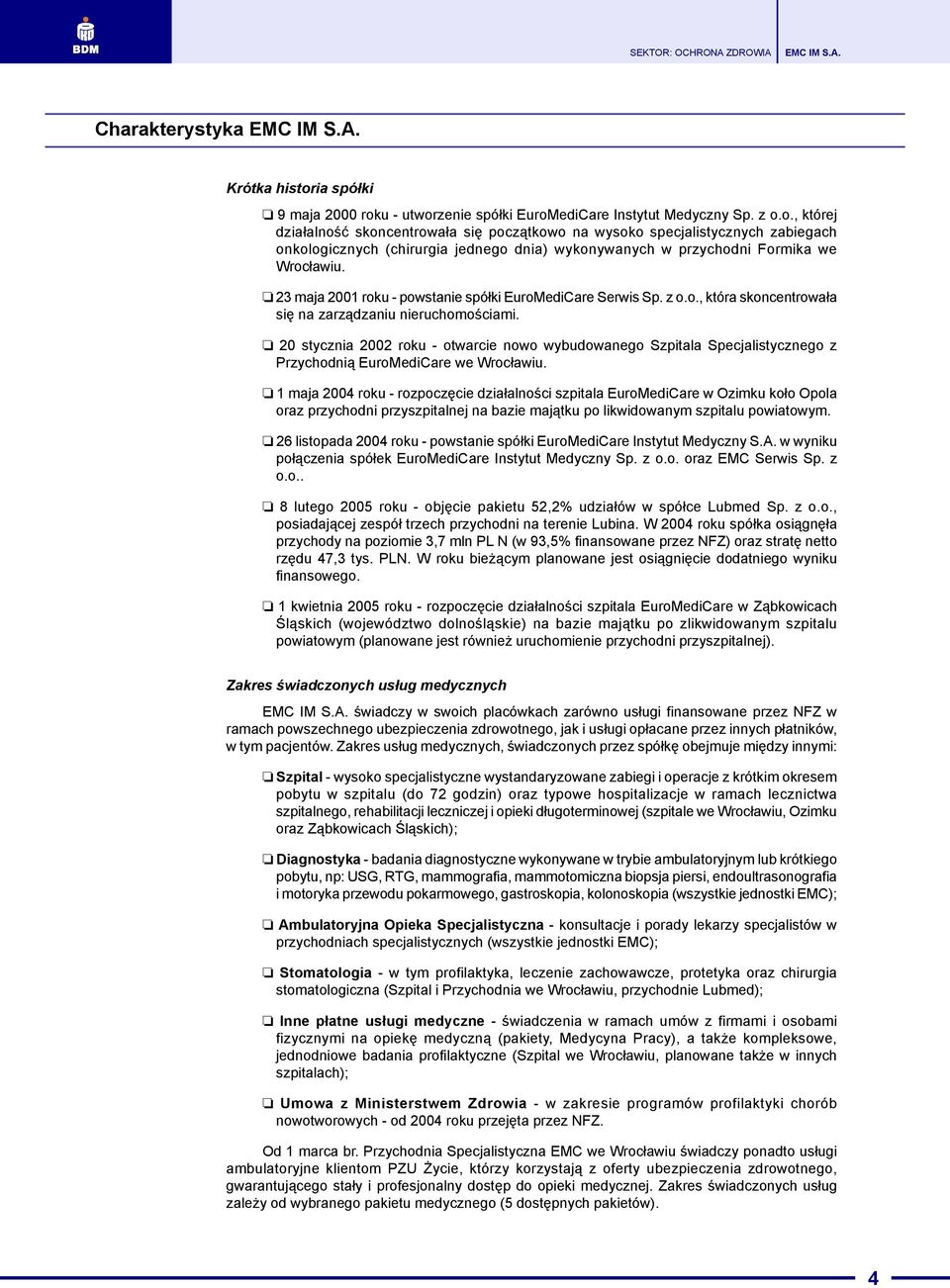 u - utworzenie spó³ki EuroMediCare Instytut Medyczny Sp. z o.o., której dzia³alnoœæ skoncentrowa³a siê pocz¹tkowo na wysoko specjalistycznych zabiegach onkologicznych (chirurgia jednego dnia) wykonywanych w przychodni Formika we Wroc³awiu.