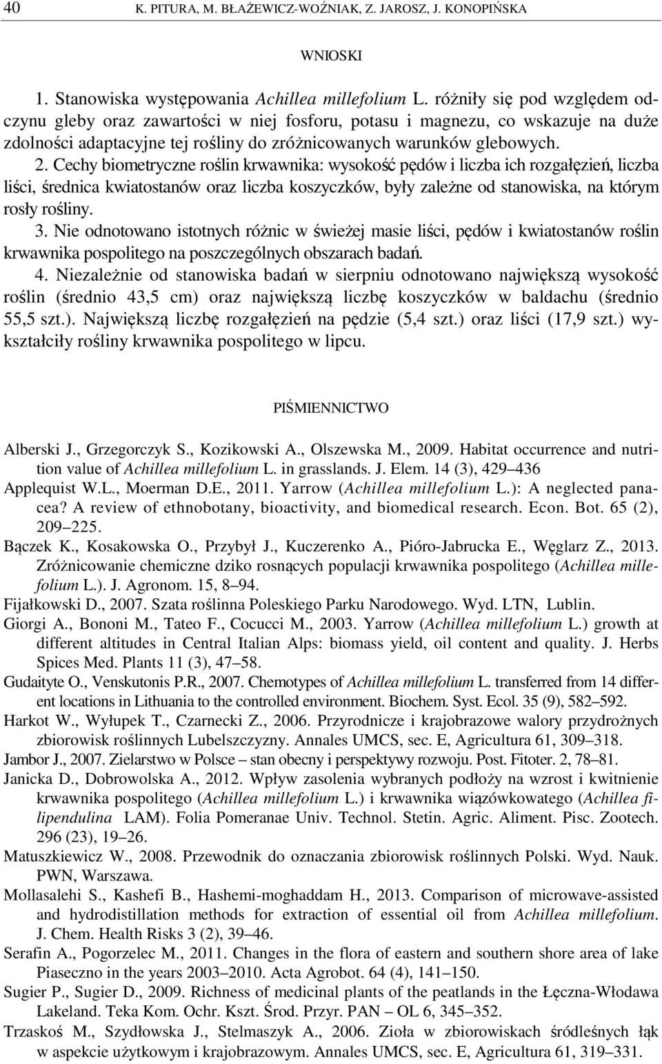 Cechy biometryczne roślin krwawnika: wysokość pędów i liczba ich rozgałęzień, liczba liści, średnica kwiatostanów oraz liczba koszyczków, były zależne od stanowiska, na którym rosły rośliny. 3.