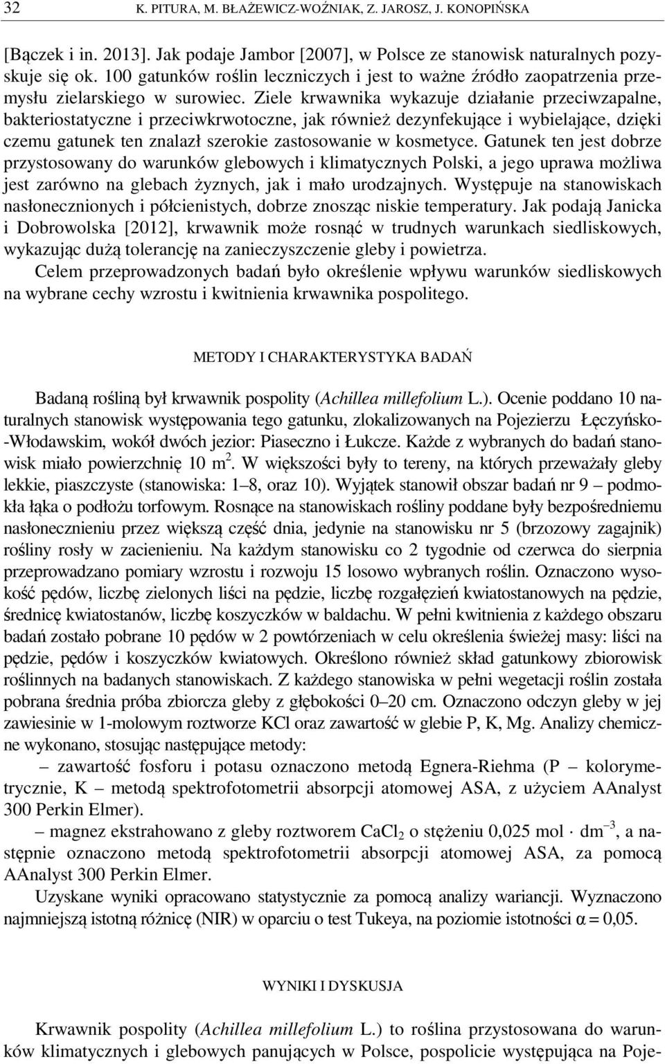 Ziele krwawnika wykazuje działanie przeciwzapalne, bakteriostatyczne i przeciwkrwotoczne, jak również dezynfekujące i wybielające, dzięki czemu gatunek ten znalazł szerokie zastosowanie w kosmetyce.