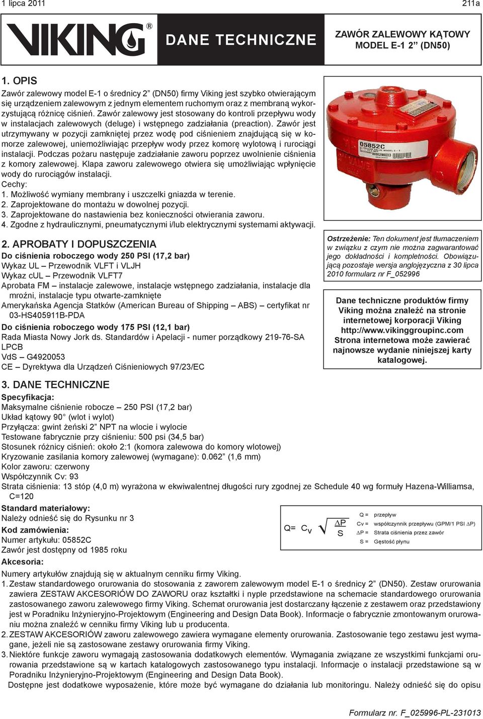 Zawór zalewowy jest stosowany do kontroli przepływu wody w instalacjach zalewowych (deluge) i wstępnego zadziałania (preaction).