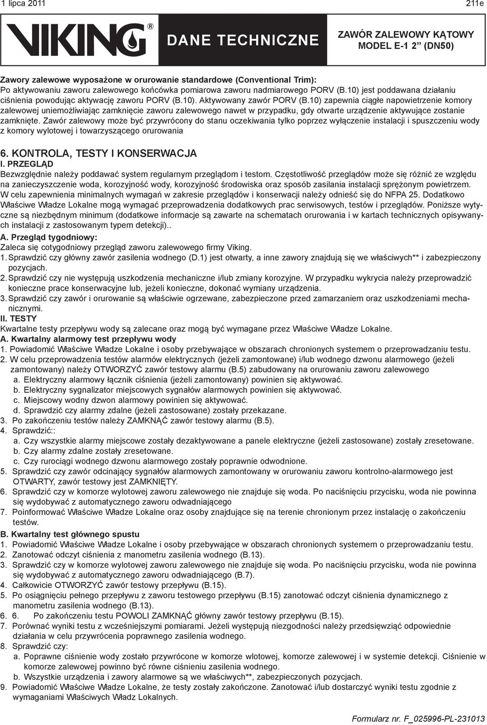 10) zapewnia ciągłe napowietrzenie komory zalewowej uniemożliwiając zamknięcie zaworu zalewowego nawet w przypadku, gdy otwarte urządzenie aktywujące zostanie zamknięte.