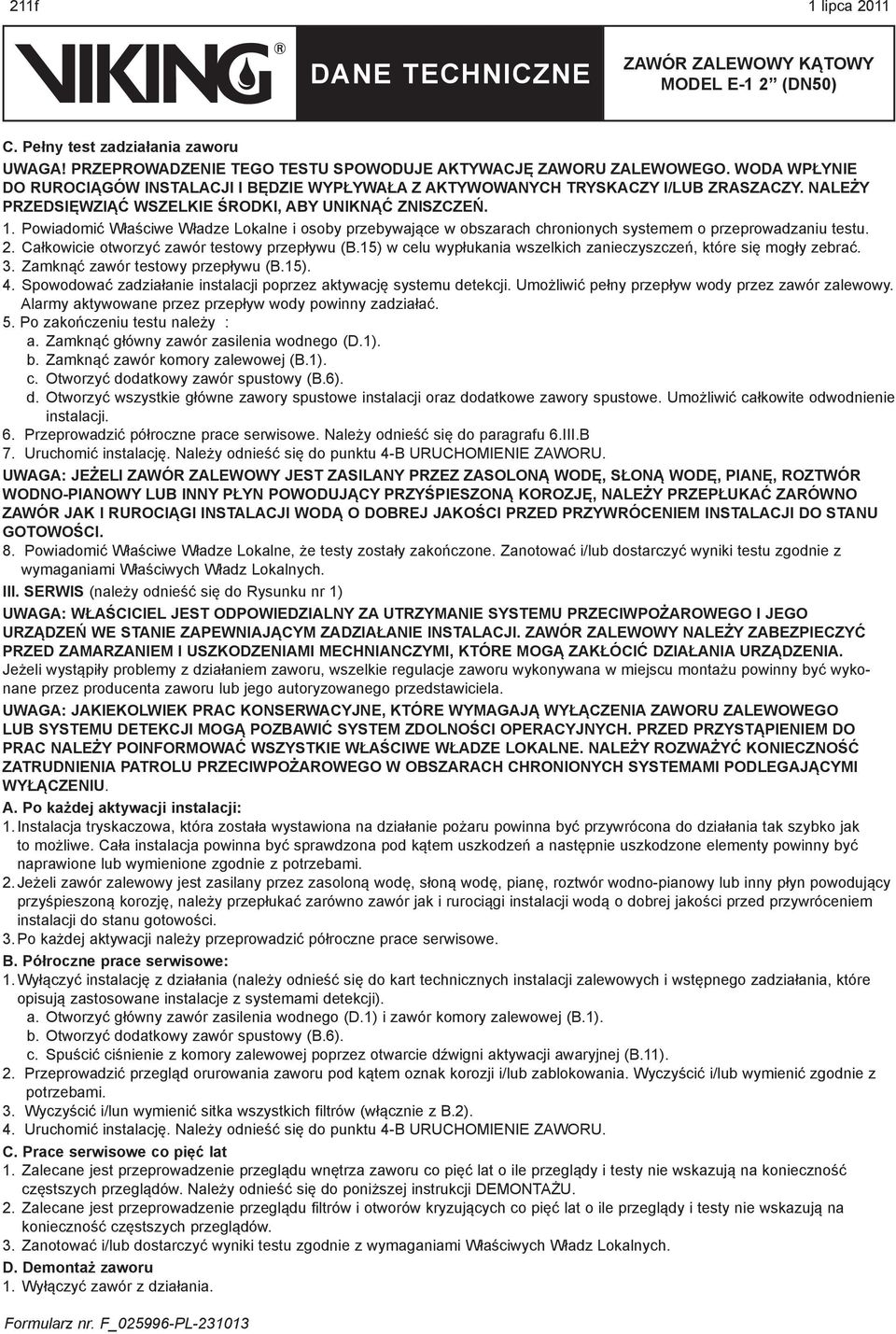 Powiadomić Właściwe Władze Lokalne i osoby przebywające w obszarach chronionych systemem o przeprowadzaniu testu. 2. Całkowicie otworzyć zawór testowy przepływu (B.