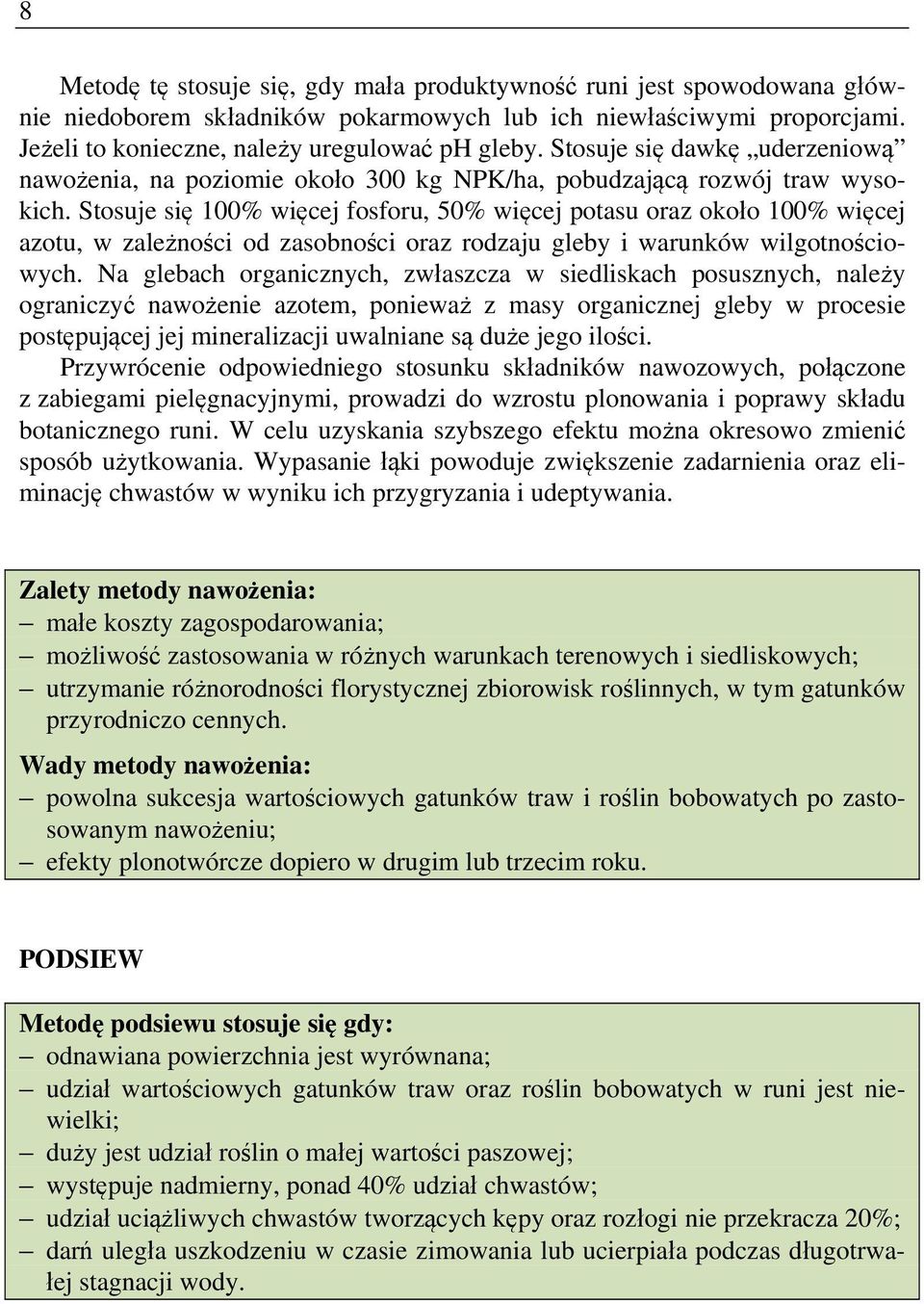 Stosuje się 100% więcej fosforu, 50% więcej potasu oraz około 100% więcej azotu, w zależności od zasobności oraz rodzaju gleby i warunków wilgotnościowych.