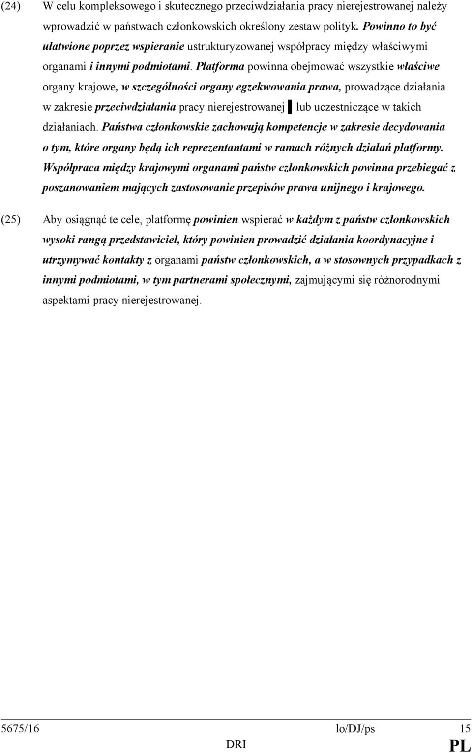 Platforma powinna obejmować wszystkie właściwe organy krajowe, w szczególności organy egzekwowania prawa, prowadzące działania w zakresie przeciwdziałania pracy nierejestrowanej lub uczestniczące w