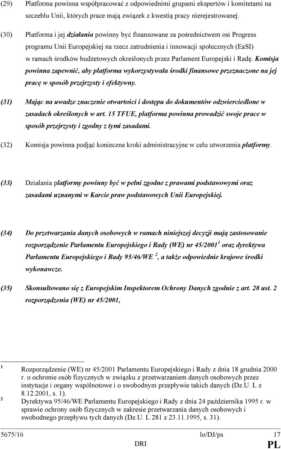 określonych przez Parlament Europejski i Radę. Komisja powinna zapewnić, aby platforma wykorzystywała środki finansowe przeznaczone na jej pracę w sposób przejrzysty i efektywny.