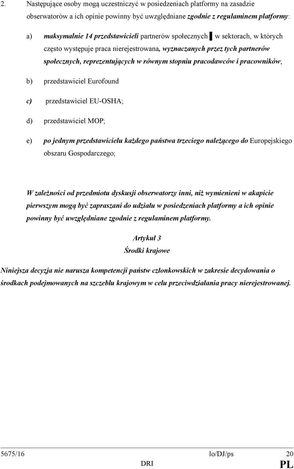 przedstawiciel Eurofound c) przedstawiciel EU-OSHA; d) przedstawiciel MOP; e) po jednym przedstawicielu każdego państwa trzeciego należącego do Europejskiego obszaru Gospodarczego; W zależności od