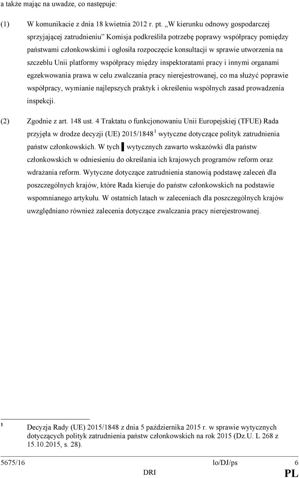 szczeblu Unii platformy współpracy między inspektoratami pracy i innymi organami egzekwowania prawa w celu zwalczania pracy nierejestrowanej, co ma służyć poprawie współpracy, wymianie najlepszych