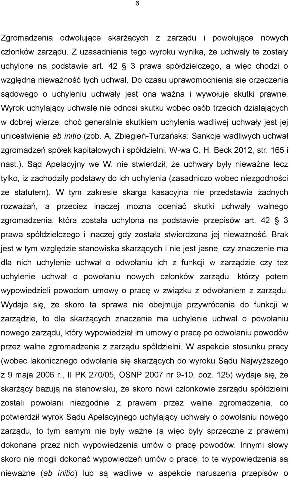 Wyrok uchylający uchwałę nie odnosi skutku wobec osób trzecich działających w dobrej wierze, choć generalnie skutkiem uchylenia wadliwej uchwały jest jej unicestwienie ab initio (zob. A.