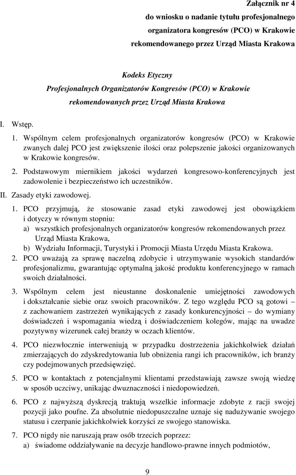 Wspólnym celem profesjonalnych organizatorów kongresów (PCO) w Krakowie zwanych dalej PCO jest zwiększenie ilości oraz polepszenie jakości organizowanych w Krakowie kongresów. 2.