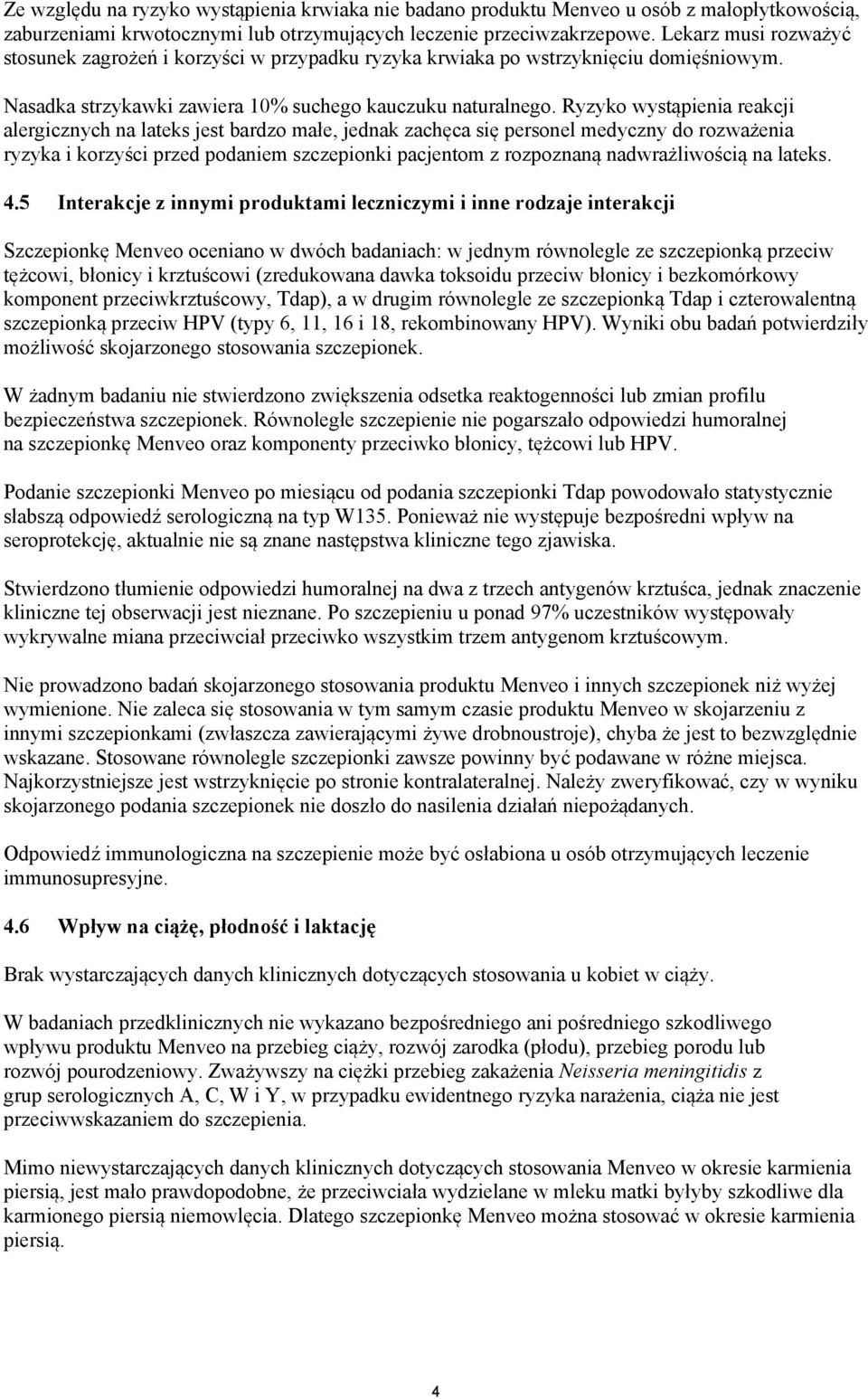 Ryzyko wystąpienia reakcji alergicznych na lateks jest bardzo małe, jednak zachęca się personel medyczny do rozważenia ryzyka i korzyści przed podaniem szczepionki pacjentom z rozpoznaną