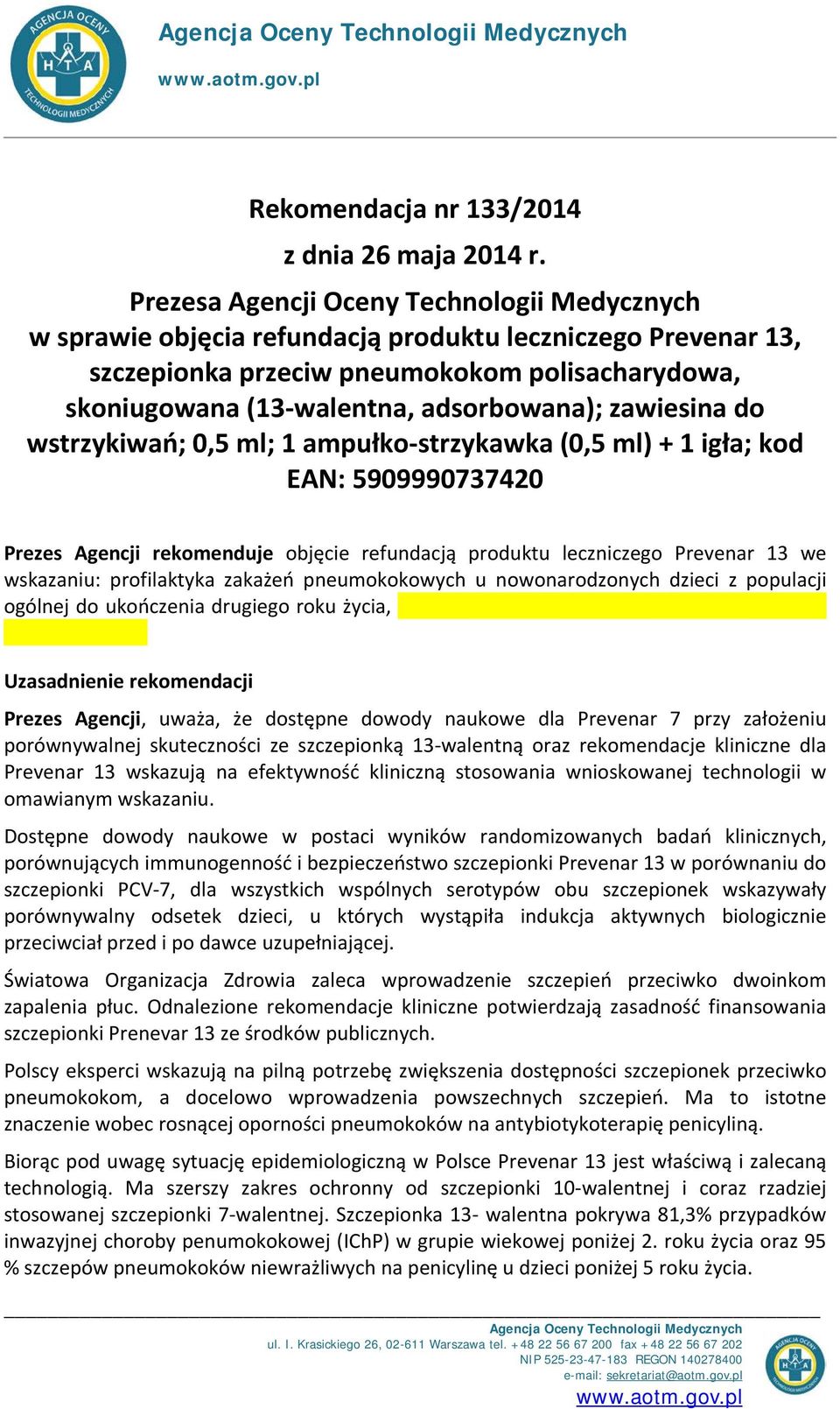zawiesina do wstrzykiwań; 0,5 ml; 1 ampułko-strzykawka (0,5 ml) + 1 igła; kod EAN: 5909990737420 Prezes Agencji rekomenduje objęcie refundacją produktu leczniczego Prevenar 13 we wskazaniu: