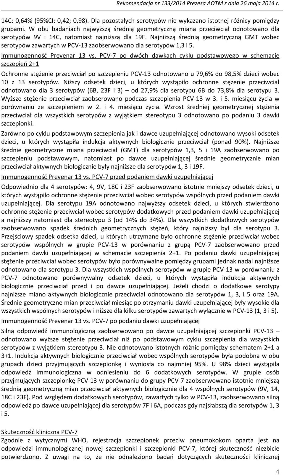Najniższą średnią geometryczną GMT wobec serotypów zawartych w PCV-13 zaobserwowano dla serotypów 1,3 i 5. Immunogenność Prevenar 13 vs.