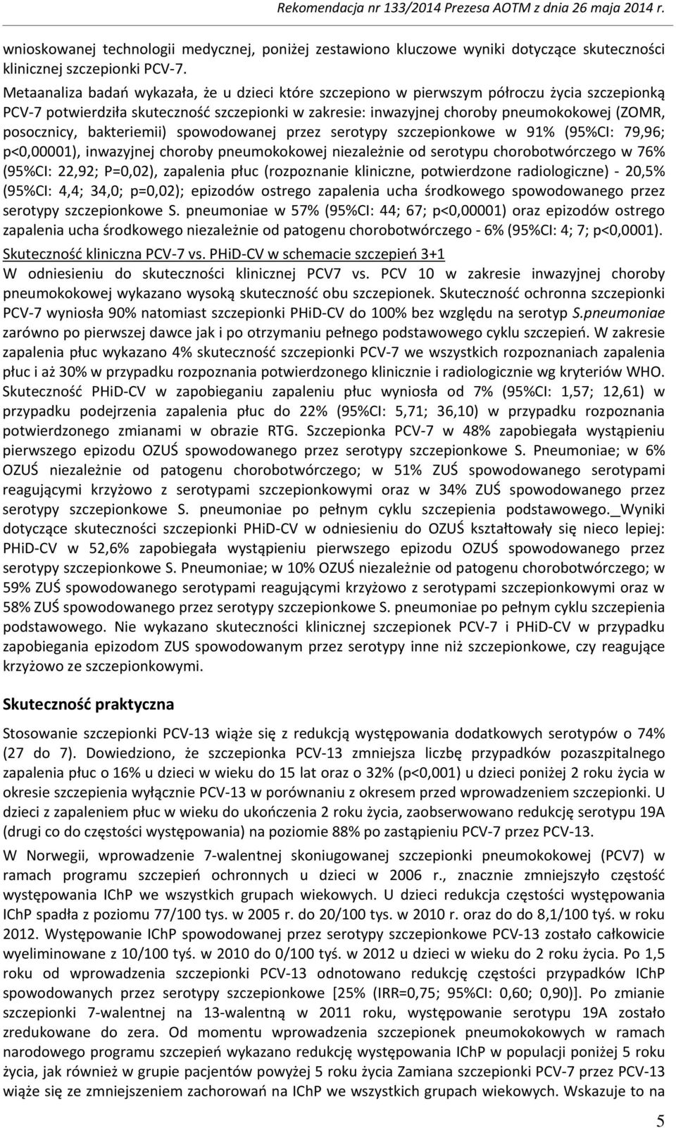 posocznicy, bakteriemii) spowodowanej przez serotypy szczepionkowe w 91% (95%CI: 79,96; p<0,00001), inwazyjnej choroby pneumokokowej niezależnie od serotypu chorobotwórczego w 76% (95%CI: 22,92;