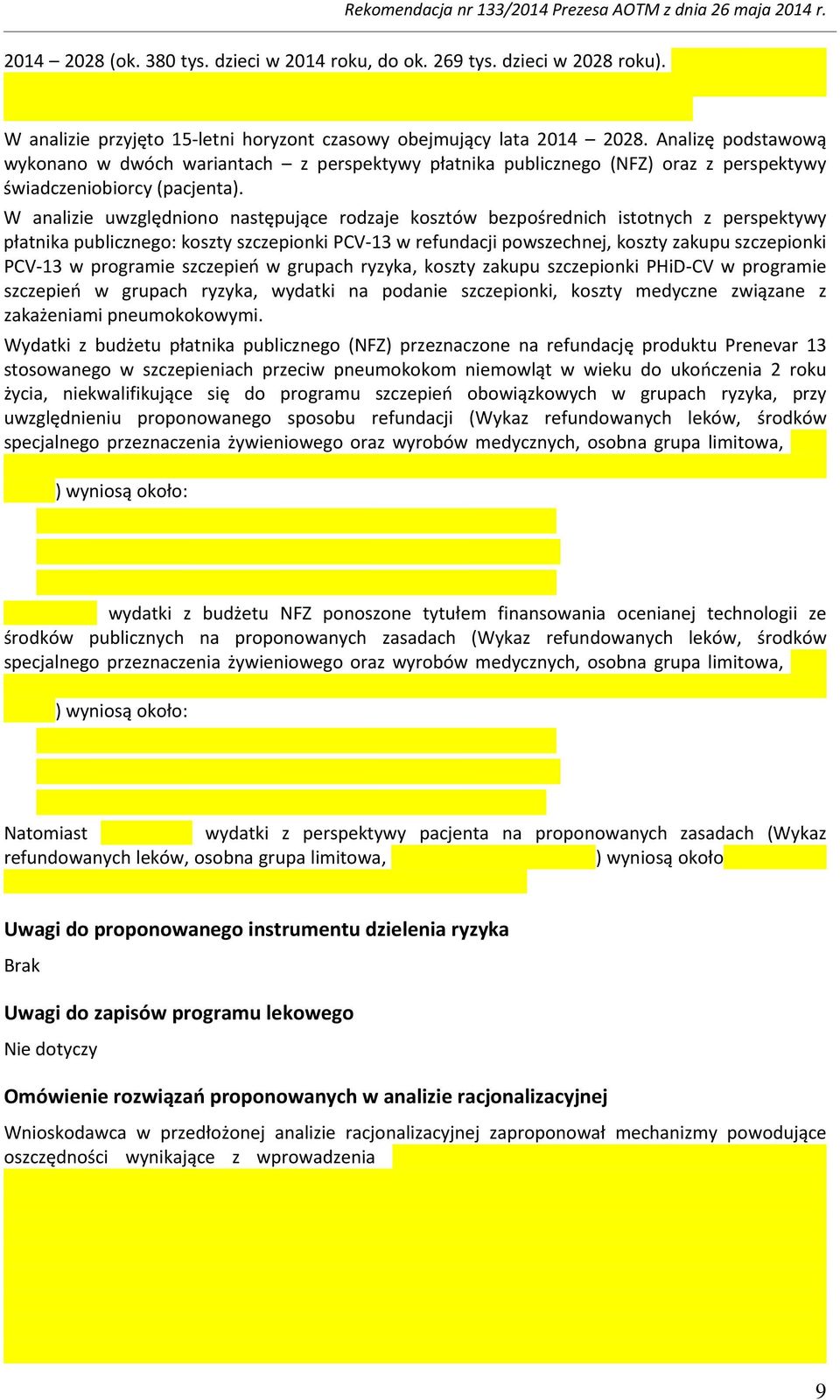W analizie uwzględniono następujące rodzaje kosztów bezpośrednich istotnych z perspektywy płatnika publicznego: koszty szczepionki PCV-13 w refundacji powszechnej, koszty zakupu szczepionki PCV-13 w