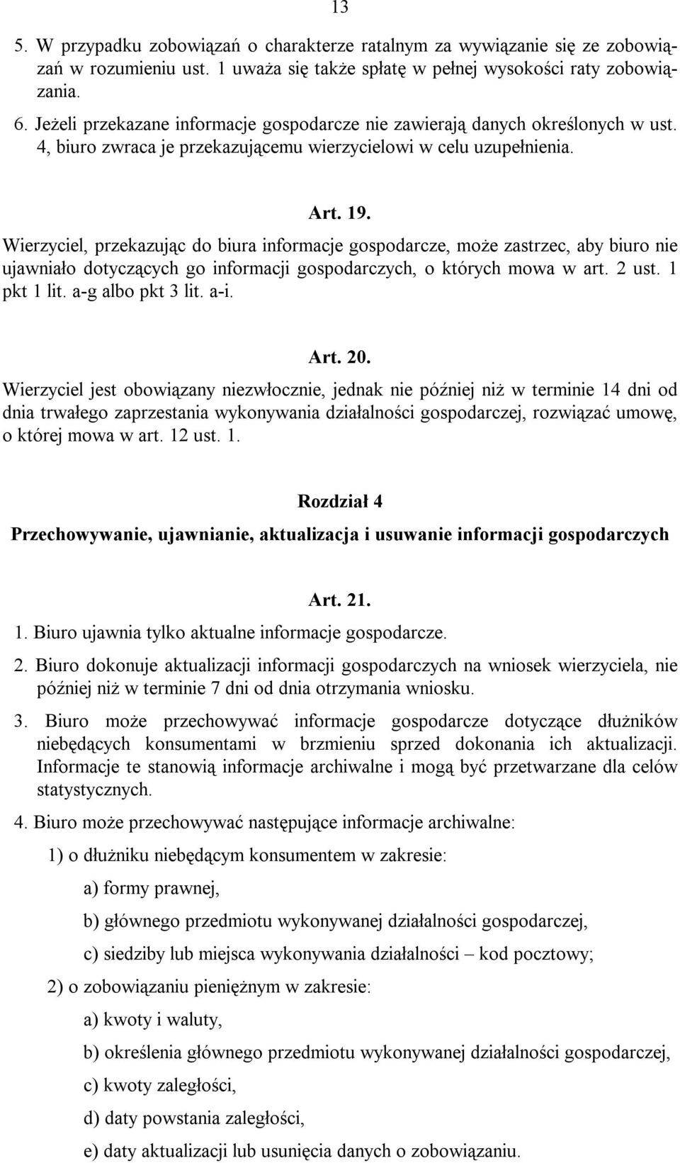 Wierzyciel, przekazując do biura informacje gospodarcze, może zastrzec, aby biuro nie ujawniało dotyczących go informacji gospodarczych, o których mowa w art. 2 ust. 1 pkt 1 lit. a-g albo pkt 3 lit.