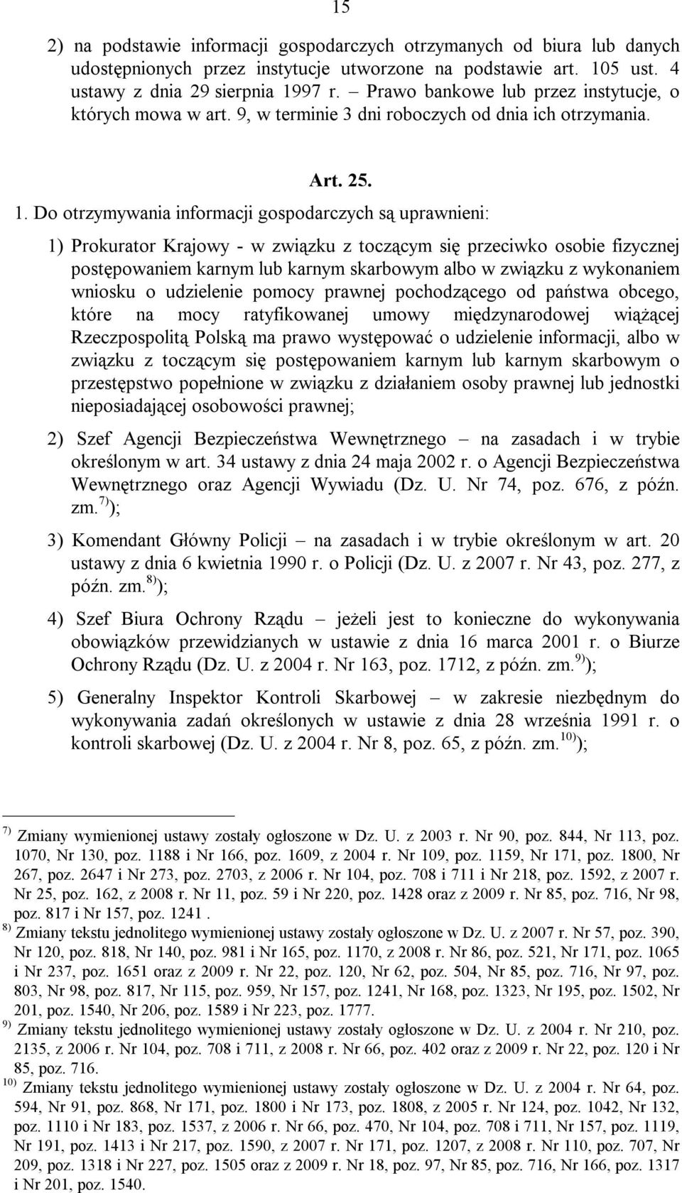 Do otrzymywania informacji gospodarczych są uprawnieni: 1) Prokurator Krajowy - w związku z toczącym się przeciwko osobie fizycznej postępowaniem karnym lub karnym skarbowym albo w związku z