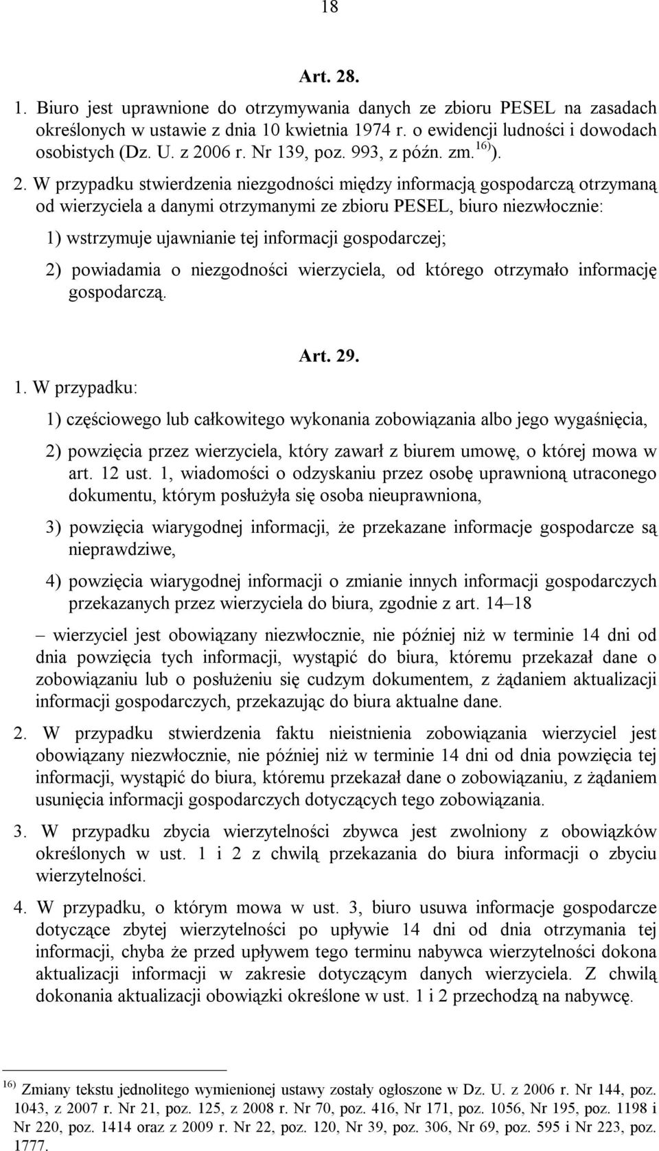 W przypadku stwierdzenia niezgodności między informacją gospodarczą otrzymaną od wierzyciela a danymi otrzymanymi ze zbioru PESEL, biuro niezwłocznie: 1) wstrzymuje ujawnianie tej informacji