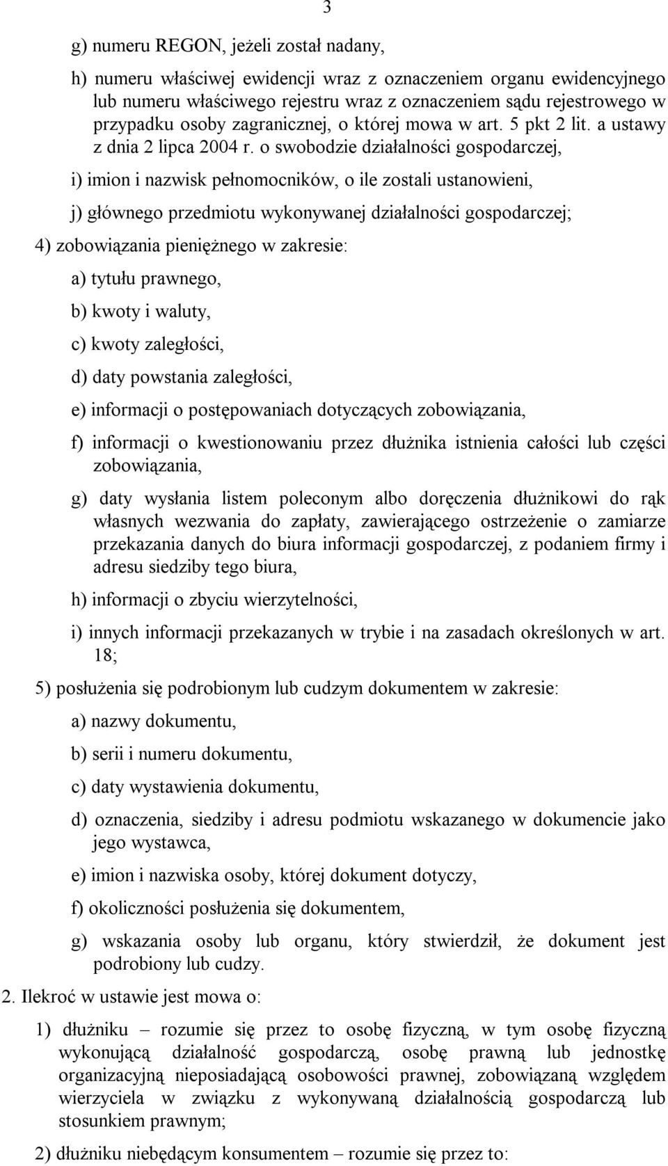 o swobodzie działalności gospodarczej, i) imion i nazwisk pełnomocników, o ile zostali ustanowieni, j) głównego przedmiotu wykonywanej działalności gospodarczej; 4) zobowiązania pieniężnego w