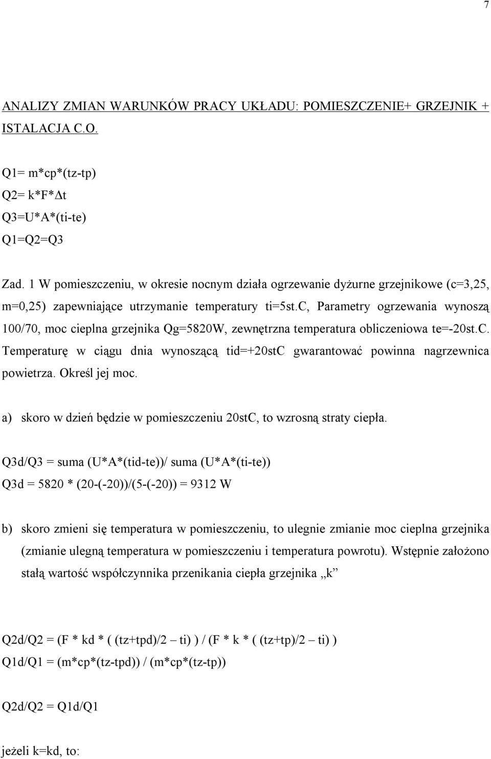 c, Parametry ogrzewania wynoszą 100/70, moc cieplna grzejnika Qg=5820W, zewnętrzna temperatura obliczeniowa te=-20st.c. Temperaturę w ciągu dnia wynoszącą tid=+20stc gwarantować powinna nagrzewnica powietrza.