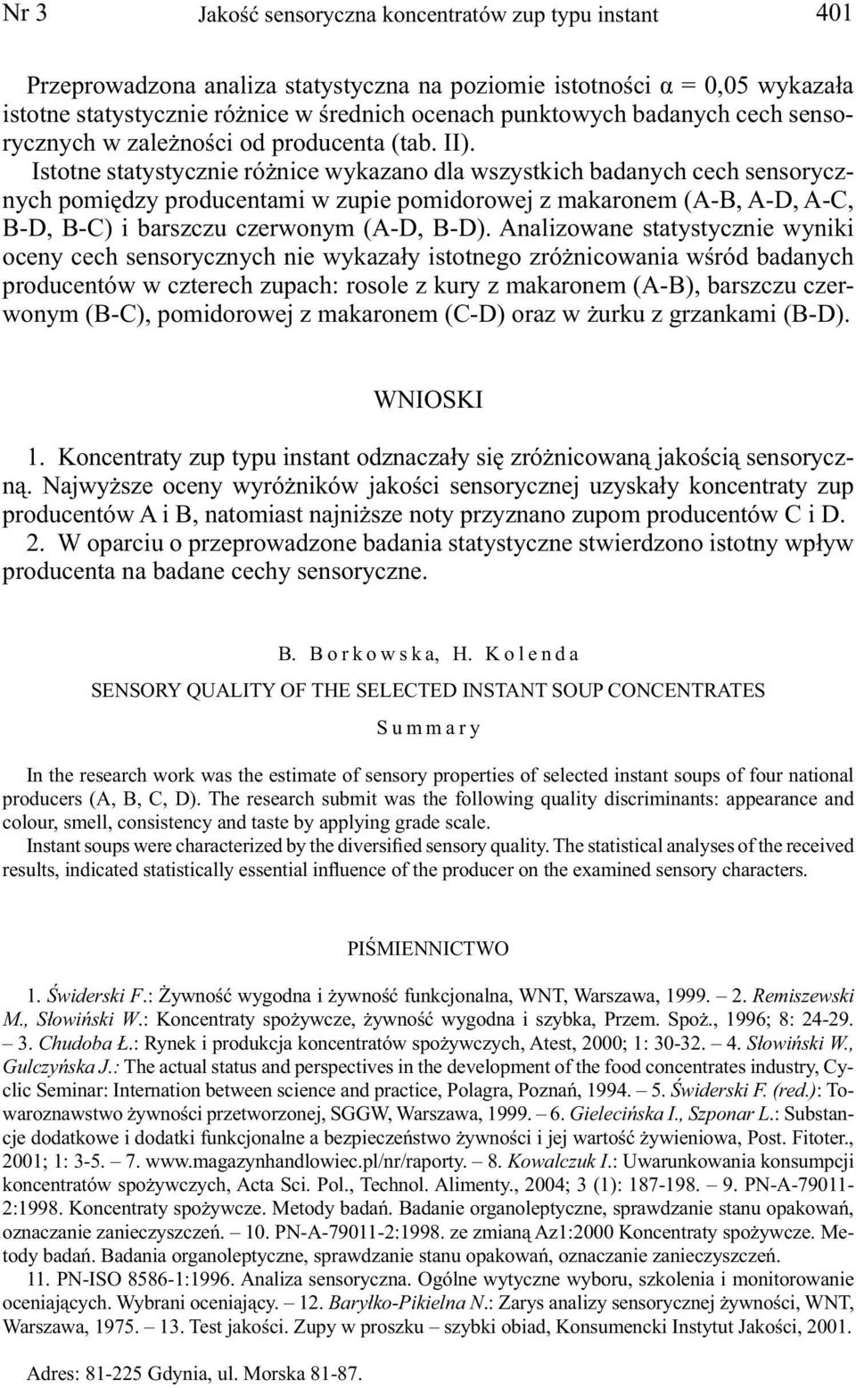 Istotne statystycznie różnice wykazano dla wszystkich badanych cech sensorycznych pomiędzy producentami w zupie pomidorowej (A-B, A-D, A-C, B-D, B-C) i barszczu czerwonym (A-D, B-D).