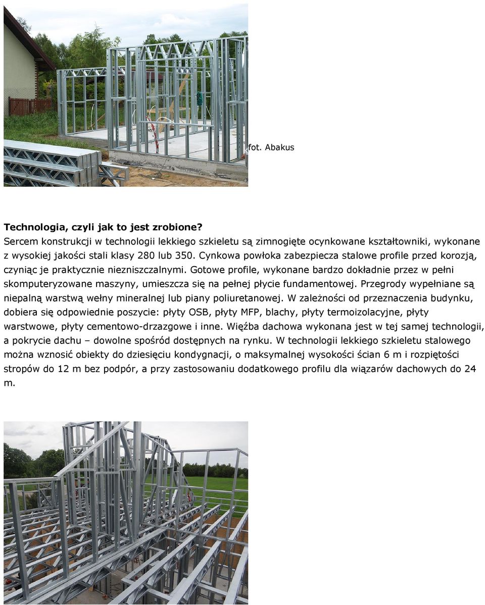 Gotowe profile, wykonane bardzo dokładnie przez w pełni skomputeryzowane maszyny, umieszcza się na pełnej płycie fundamentowej.