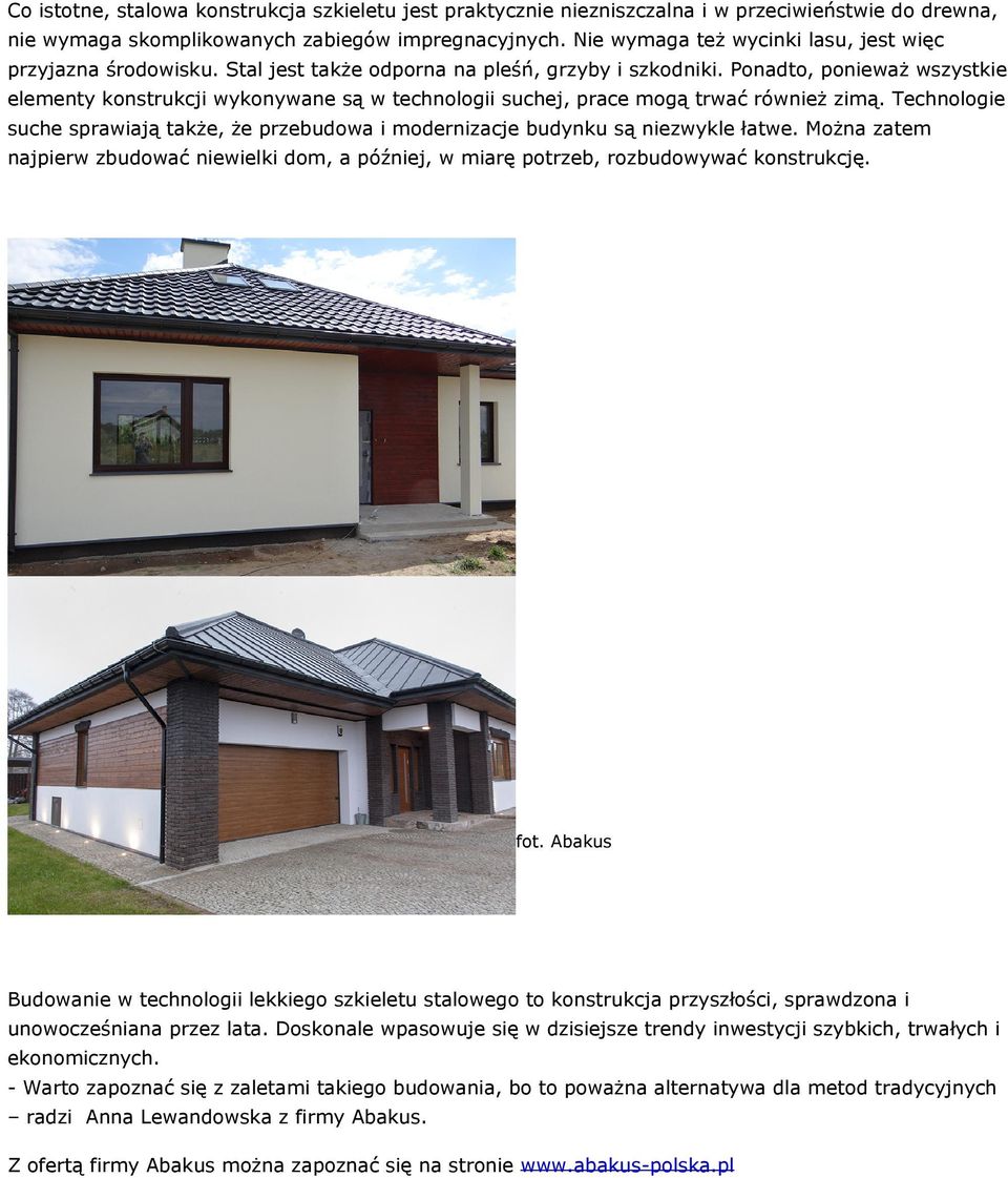 Ponadto, ponieważ wszystkie elementy konstrukcji wykonywane są w technologii suchej, prace mogą trwać również zimą.