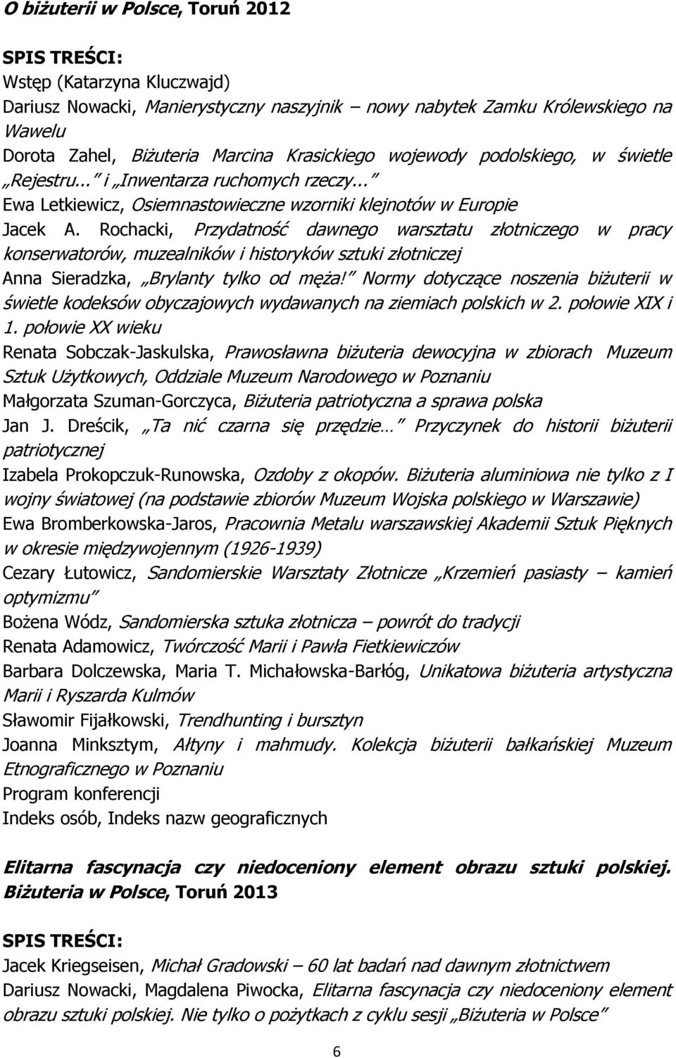 Rochacki, Przydatność dawnego warsztatu złotniczego w pracy konserwatorów, muzealników i historyków sztuki złotniczej Anna Sieradzka, Brylanty tylko od męża!
