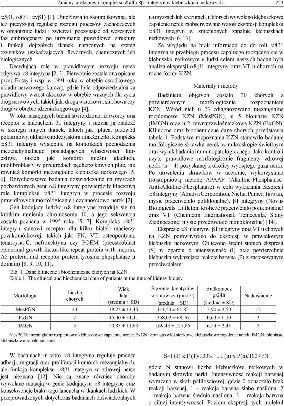 funkcji dojrzałych tkanek narażonych na szereg czynników uszkadzających: fizycznych, chemicznych lub biologicznych. Decydującą rolę w prawidłowym rozwoju nerek odgrywa α8 integryna [2, 3].