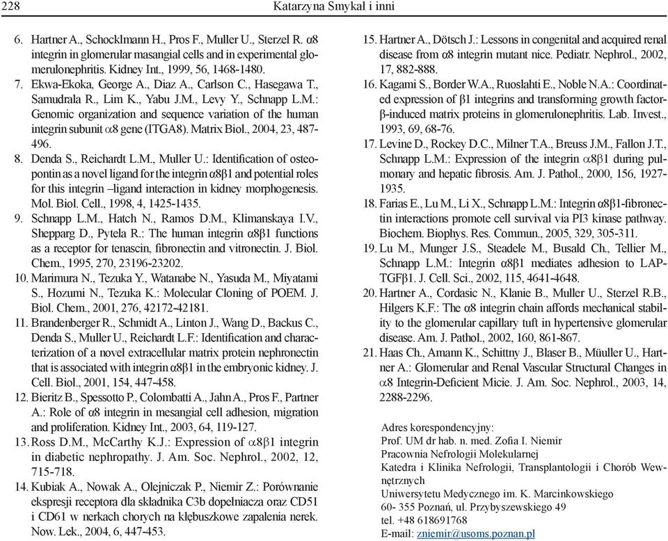 , Levy Y., Schnapp L.M.: Genomic organization and sequence variation of the human integrin subunit α8 gene (ITGA8). Matrix Biol., 2004, 23, 487-496. 8. Denda S., Reichardt L.M., Muller U.