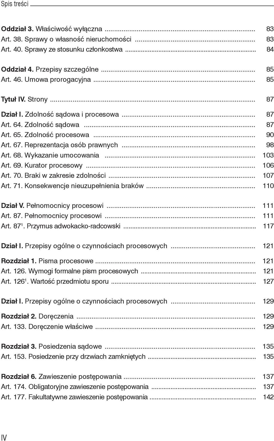 Wykazanie umocowania... 103 Art. 69. Kurator procesowy... 106 Art. 70. Braki w zakresie zdolności... 107 Art. 71. Konsekwencje nieuzupełnienia braków... 110 Dział V. Pełnomocnicy procesowi... 111 Art.