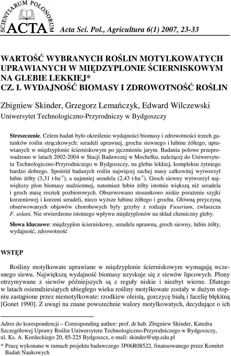 Celem badań było określenie wydajności biomasy i zdrowotności trzech gatunków roślin strączkowych: seradeli uprawnej, grochu siewnego i łubinu Ŝółtego, uprawianych w międzyplonie ścierniskowym po