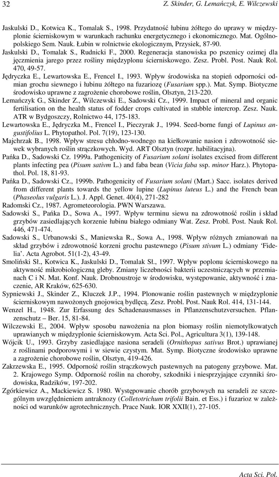 Jaskulski D., Tomalak S., Rudnicki F., 2000. Regeneracja stanowiska po pszenicy ozimej dla jęczmienia jarego przez rośliny międzyplonu ścierniskowego. Zesz. Probl. Post. Nauk Rol. 470, 49-57.