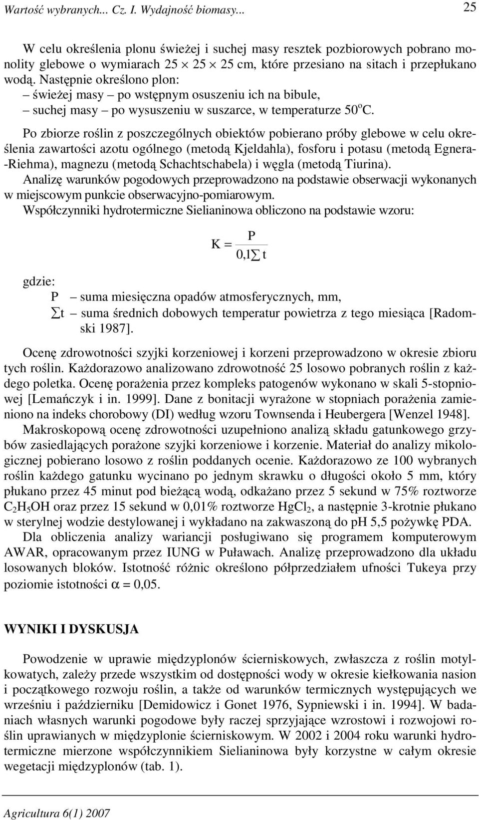 Następnie określono plon: świeŝej masy po wstępnym osuszeniu ich na bibule, suchej masy po wysuszeniu w suszarce, w temperaturze 50 o C.