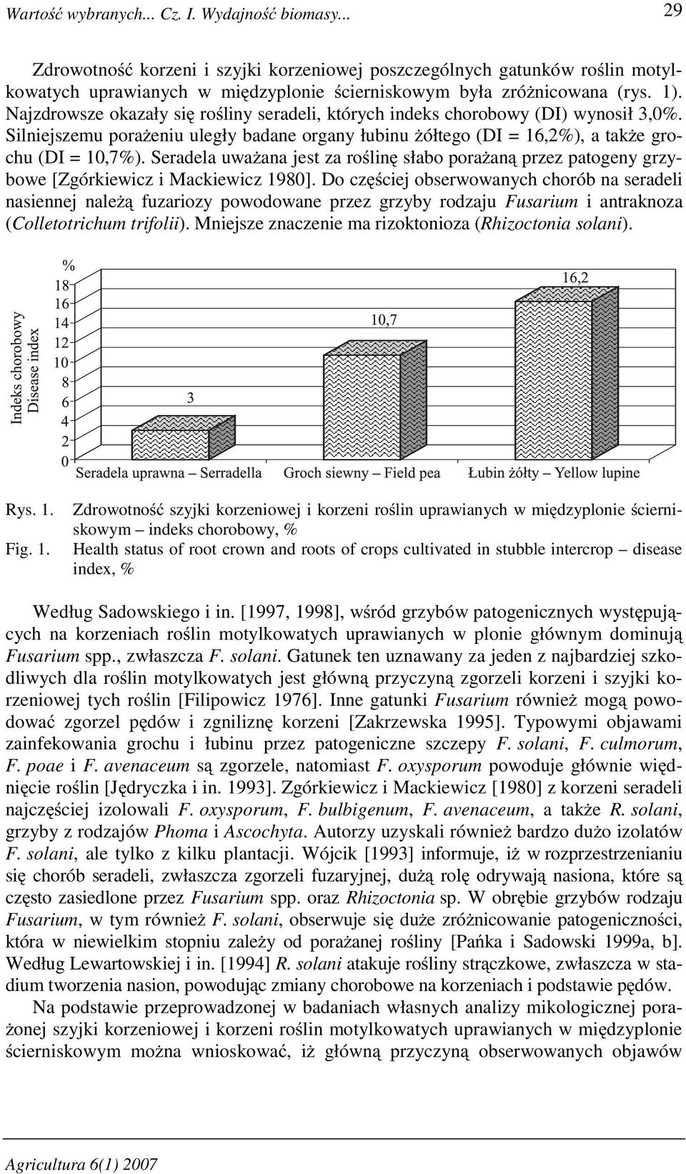 Seradela uwaŝana jest za roślinę słabo poraŝaną przez patogeny grzybowe [Zgórkiewicz i Mackiewicz 1980].