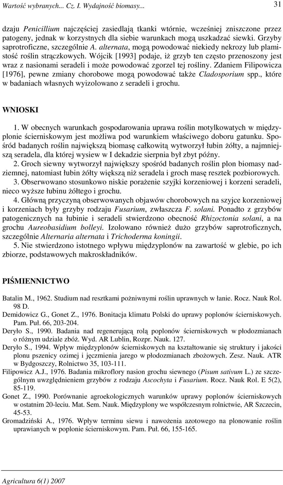 Grzyby saprotroficzne, szczególnie A. alternata, mogą powodować niekiedy nekrozy lub plamistość roślin strączkowych.