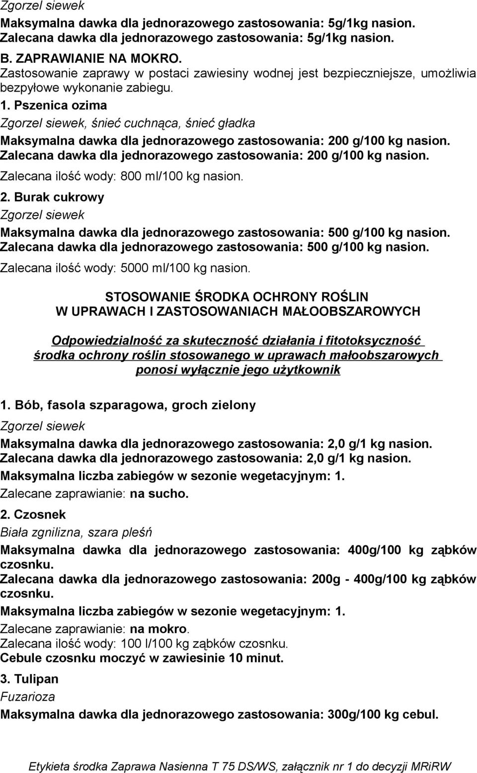 Pszenica ozima, śnieć cuchnąca, śnieć gładka Maksymalna dawka dla jednorazowego zastosowania: 200 g/100 kg nasion. Zalecana dawka dla jednorazowego zastosowania: 200 g/100 kg nasion.