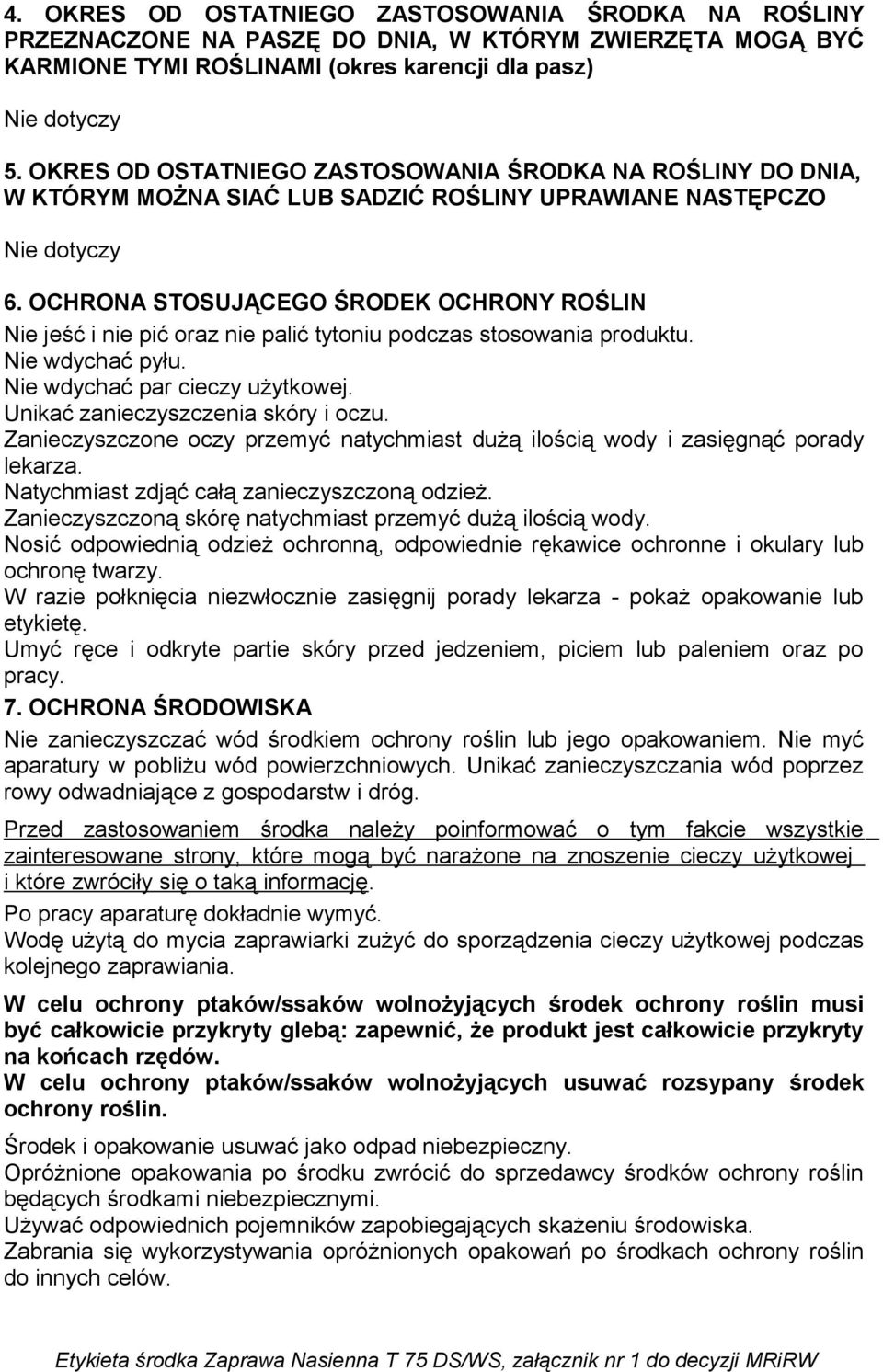 OCHRONA STOSUJĄCEGO ŚRODEK OCHRONY ROŚLIN Nie jeść i nie pić oraz nie palić tytoniu podczas stosowania produktu. Nie wdychać pyłu. Nie wdychać par cieczy użytkowej.