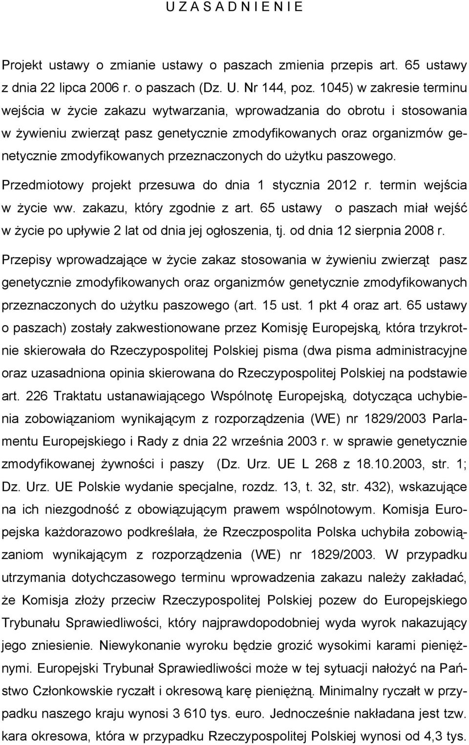 przeznaczonych do użytku paszowego. Przedmiotowy projekt przesuwa do dnia 1 stycznia 2012 r. termin wejścia w życie ww. zakazu, który zgodnie z art.
