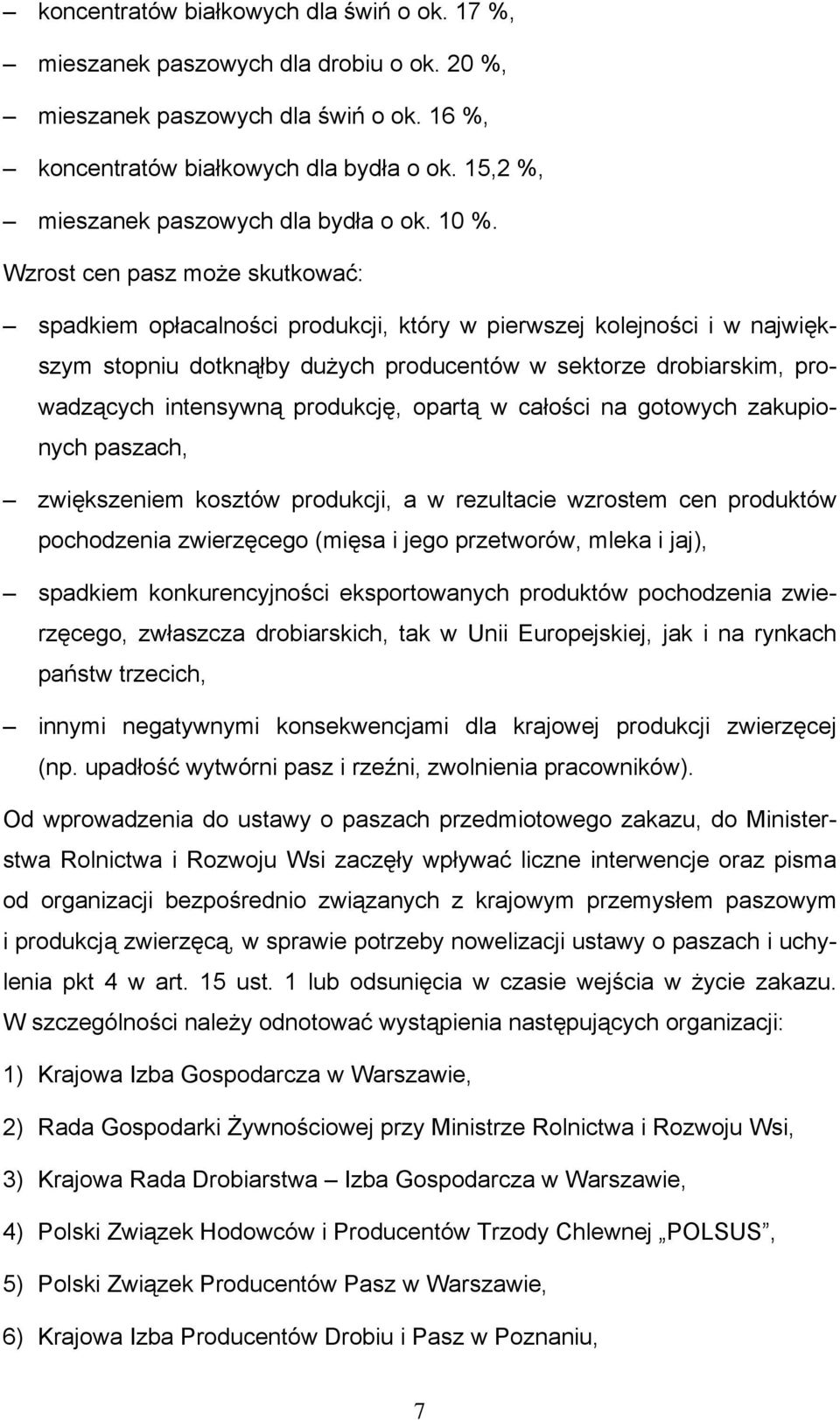 Wzrost cen pasz może skutkować: spadkiem opłacalności produkcji, który w pierwszej kolejności i w największym stopniu dotknąłby dużych producentów w sektorze drobiarskim, prowadzących intensywną