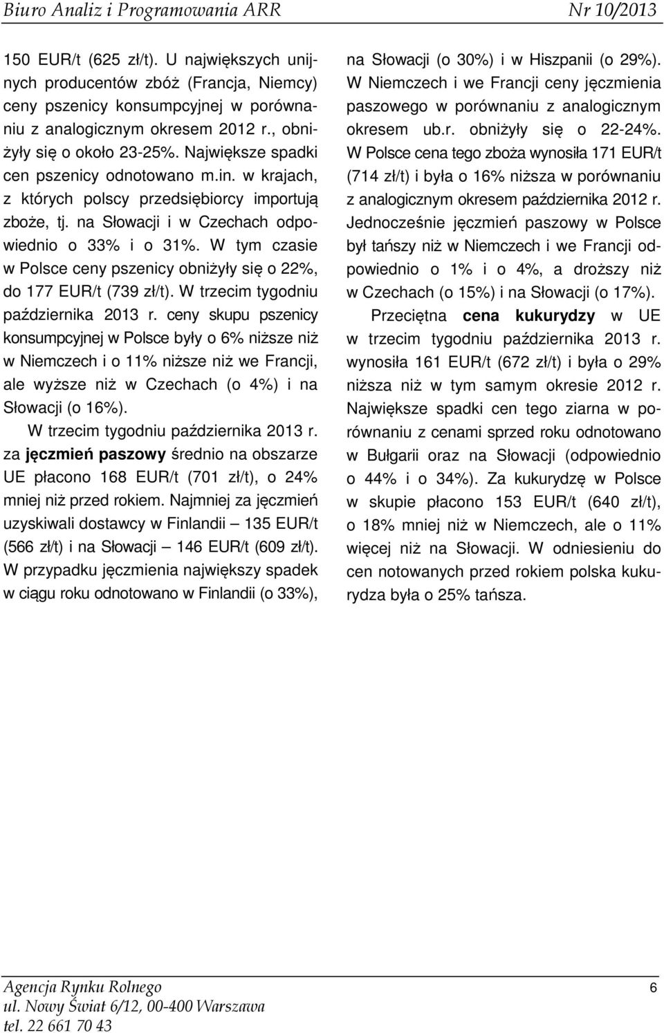 W tym czasie w Polsce ceny pszenicy obniżyły się o 22%, do 177 EUR/t (739 zł/t). W trzecim tygodniu października 2013 r.